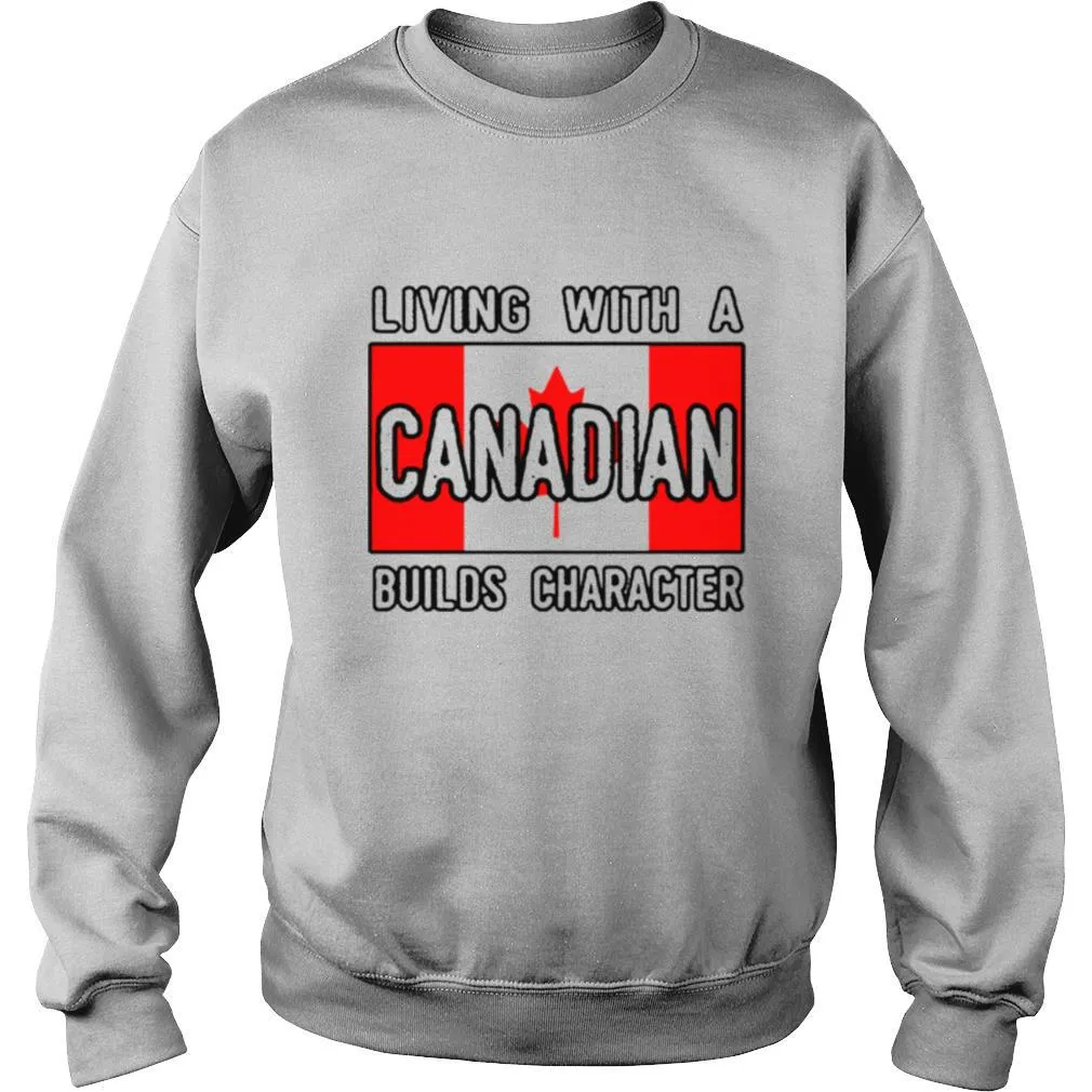 Living With A Canadian Builds Character shirt - Image 4