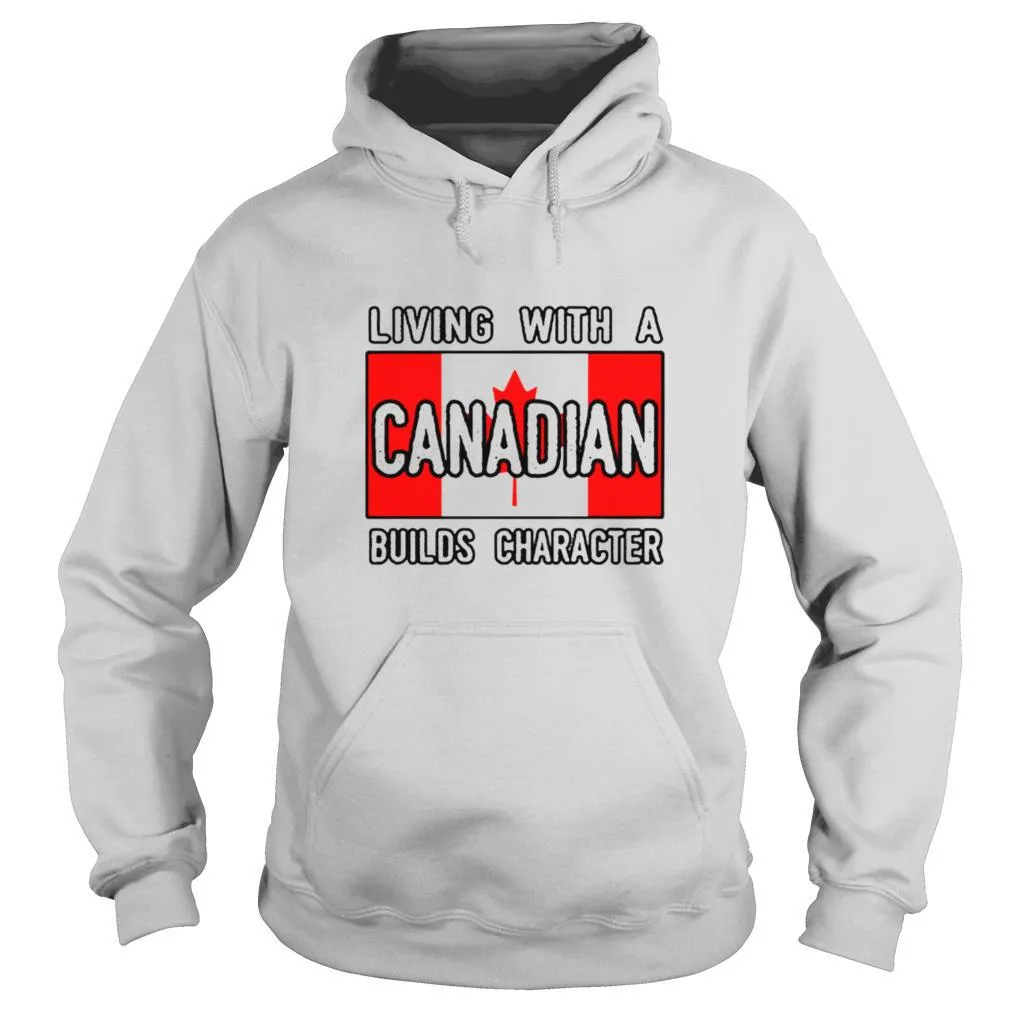 Living With A Canadian Builds Character shirt - Image 5