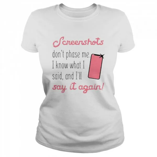 Screenshots Dont Phase Me I Know What I Said And Ill Say It Again Classic Mens T-shirt - Image 3
