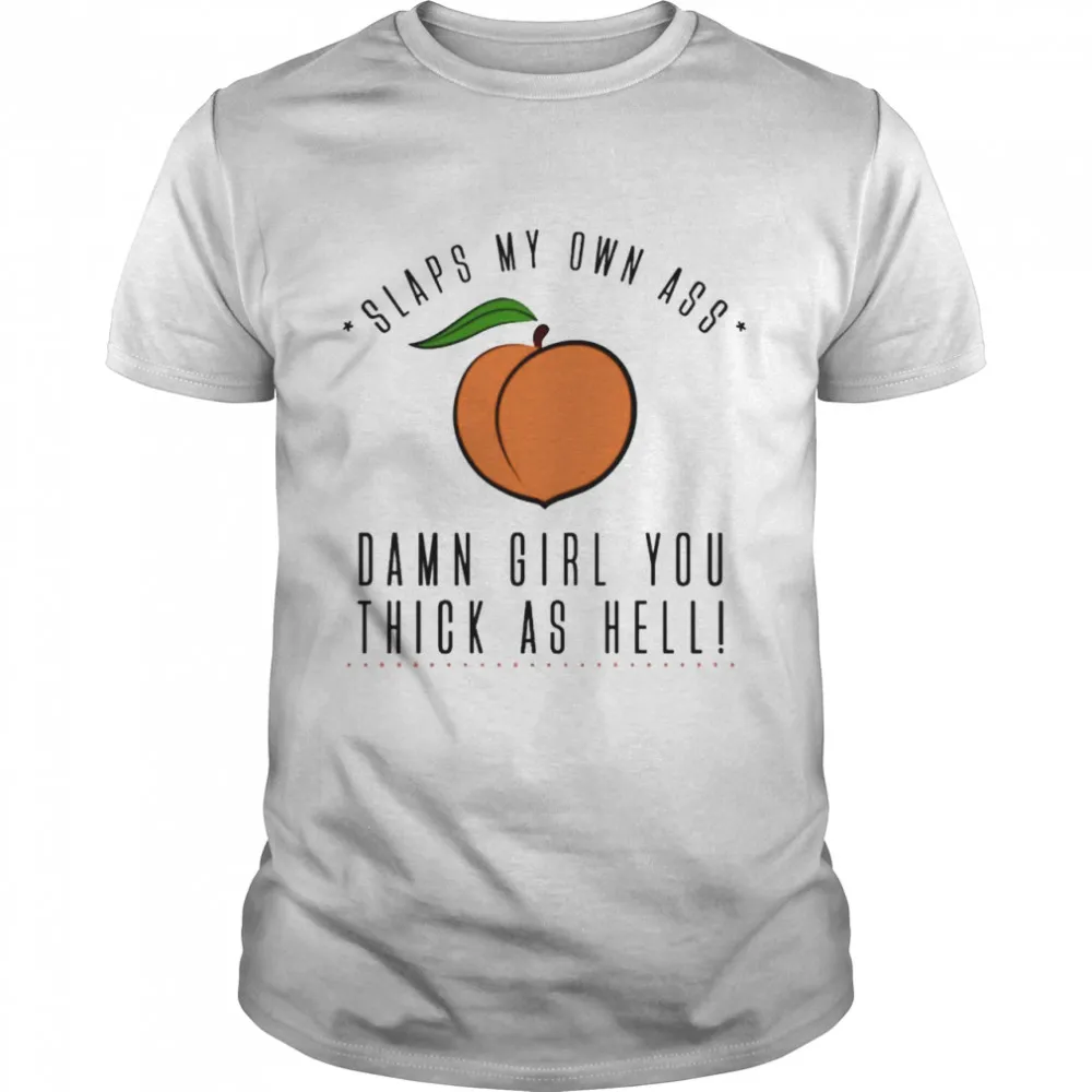Slaps my own ass damn girl you thick as hell Classic Mens T-shirt