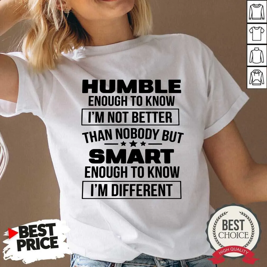 Top Humble Enough To Know Im Not Better Than Nobody But Smart Enough To Know Im Different Shirt - Image 3