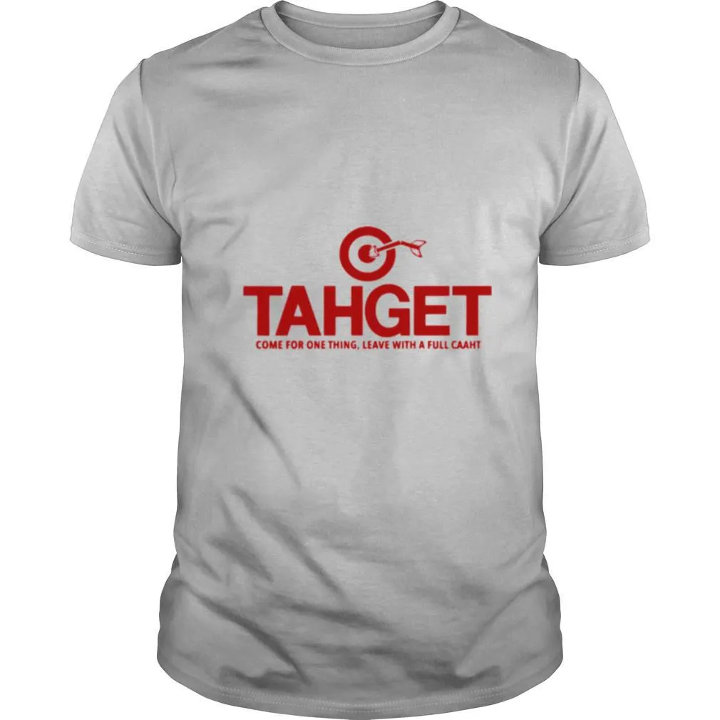 Tahget Come For One Thing Leave With A Full Caaht shirt