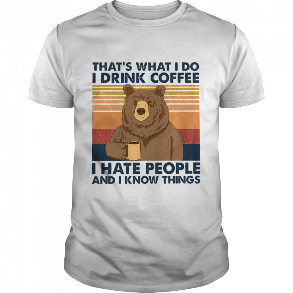 Thats What I Do I Drink Coffee I Hate People And I Know Things Classic Mens T-shirt