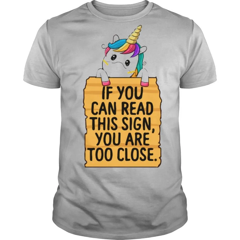 Unicorn If You Can Read This Sign You Are Too Close shirt