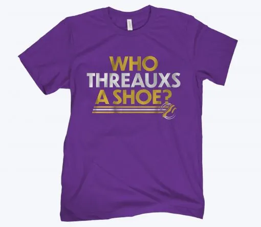 WHO THREAUXS A SHOE SHIRT