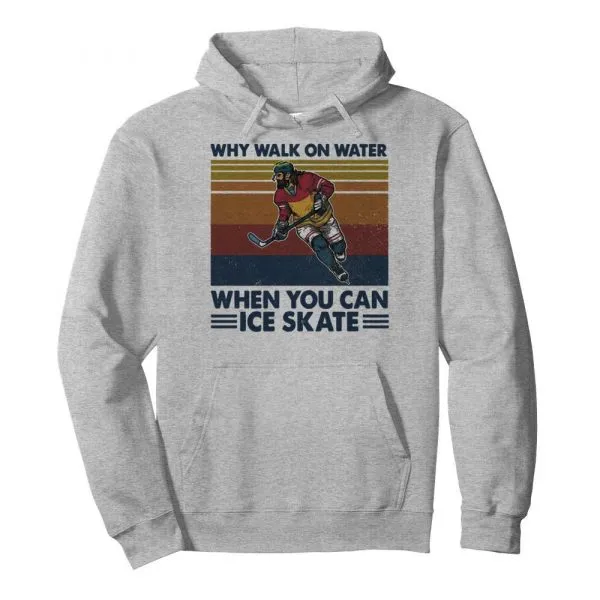 Why Walk On Water When You Can Ice Skate shirt - Image 6