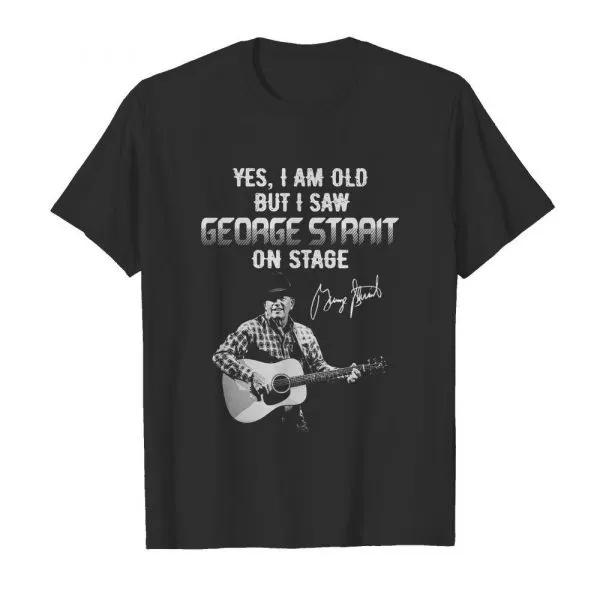 Yes I Am Old But I Saw George Strait On Stage Signature shirt - Image 2