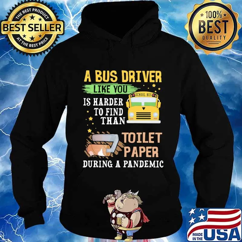 A Bus Driver Like You Is Harder To Find Than Toilet Paper During A Pandemic Shirt Hoodie