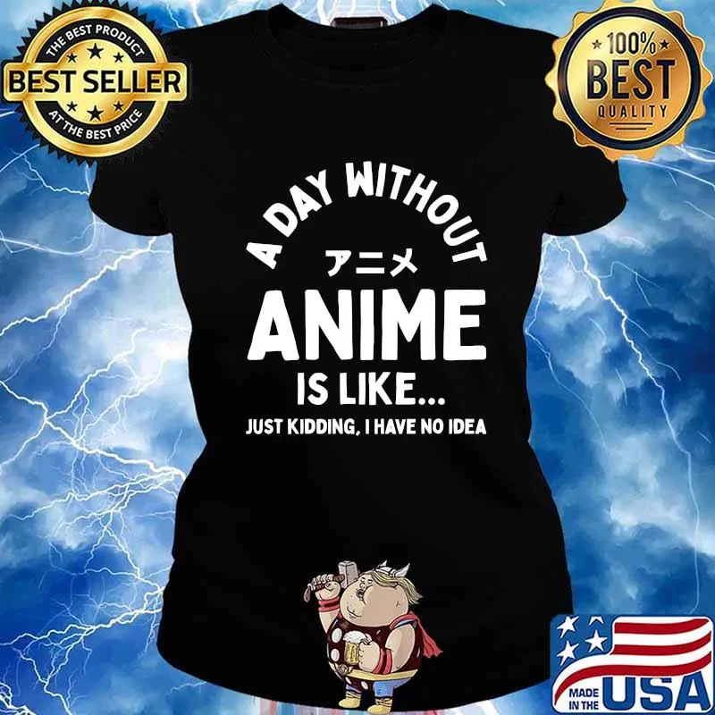 A Day Without Anime is Like Just Kidding I Have No Idea Anime Lover Shirt Ladies tee