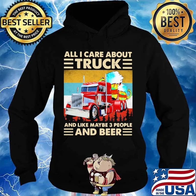 All I Care About Truck And Like May Be 3 People And Beer Vintage Shirt Hoodie