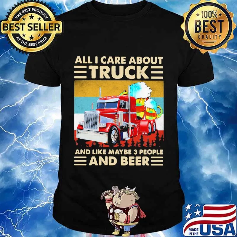 All I Care About Truck And Like May Be 3 People And Beer Vintage Shirt