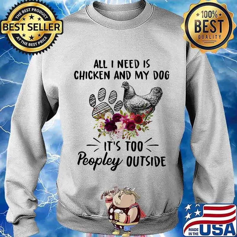 All I Need Is Chicken And My Dog Flowers Shirt Sweater