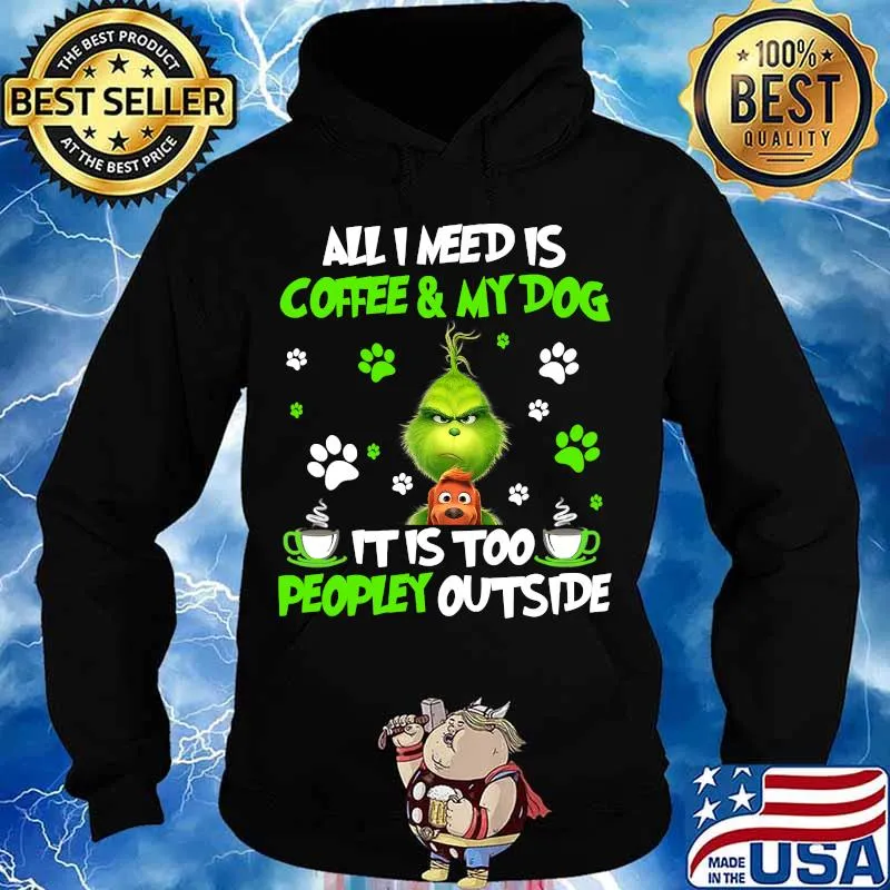 All I Need Is Coffee And My Dog It Too Peopley Outside Grinch Merry Xmas Shirt Hoodie