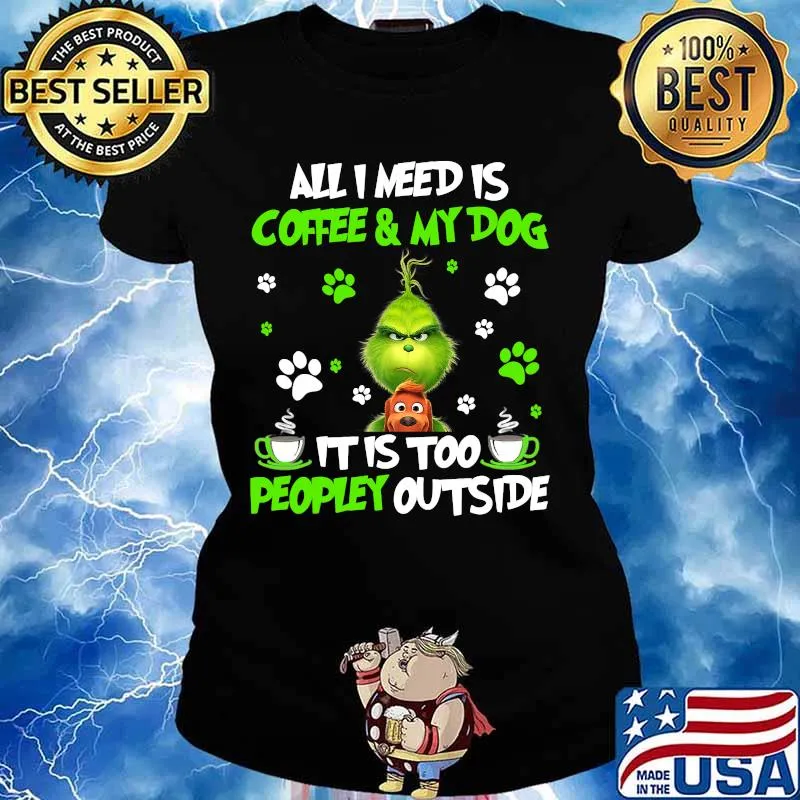 All I Need Is Coffee And My Dog It Too Peopley Outside Grinch Merry Xmas Shirt Ladies tee