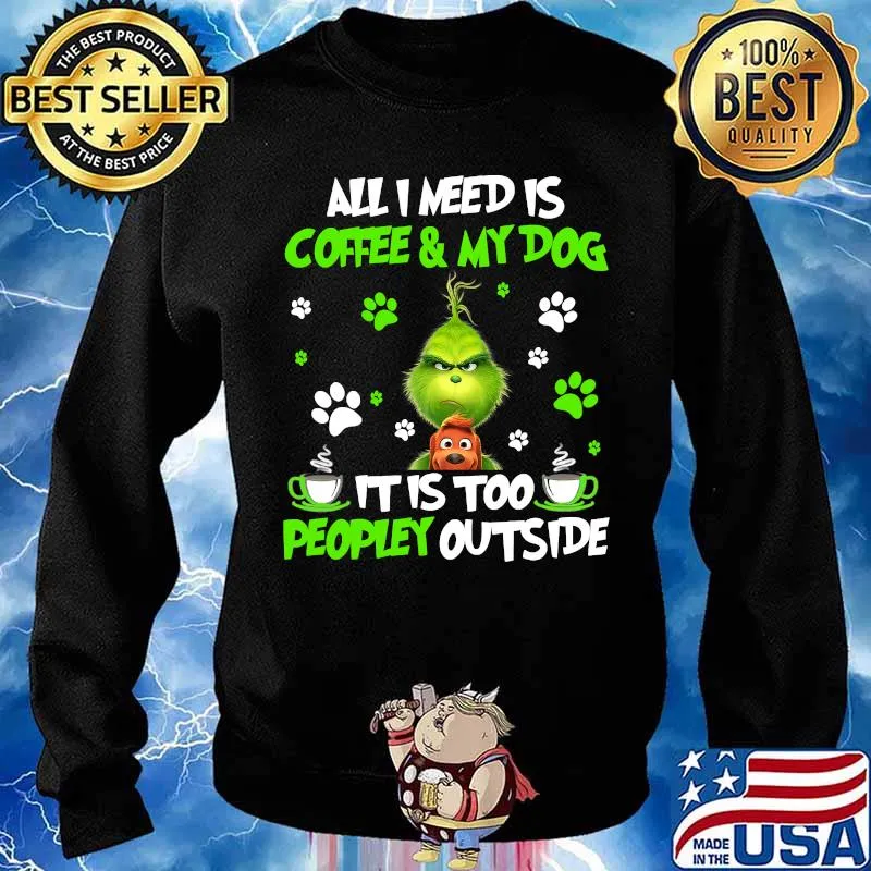 All I Need Is Coffee And My Dog It Too Peopley Outside Grinch Merry Xmas Shirt Sweater
