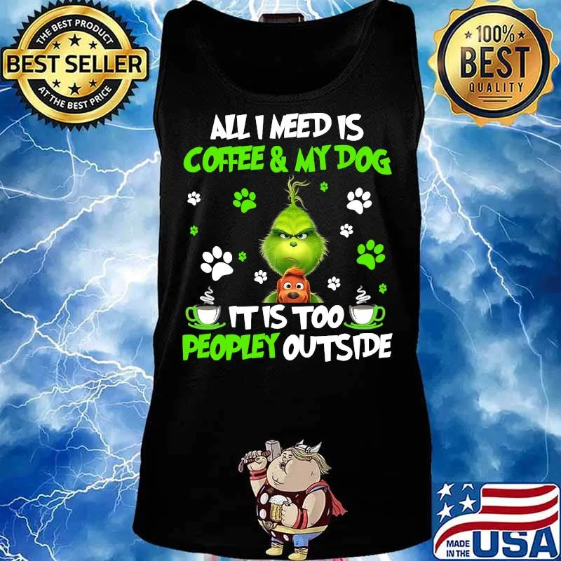 All I Need Is Coffee And My Dog It Too Peopley Outside Grinch Merry Xmas Shirt Tank top
