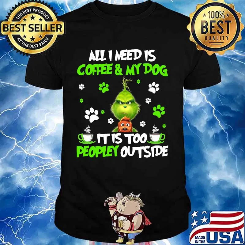 All I Need Is Coffee And My Dog It Too Peopley Outside Grinch Merry Xmas Shirt
