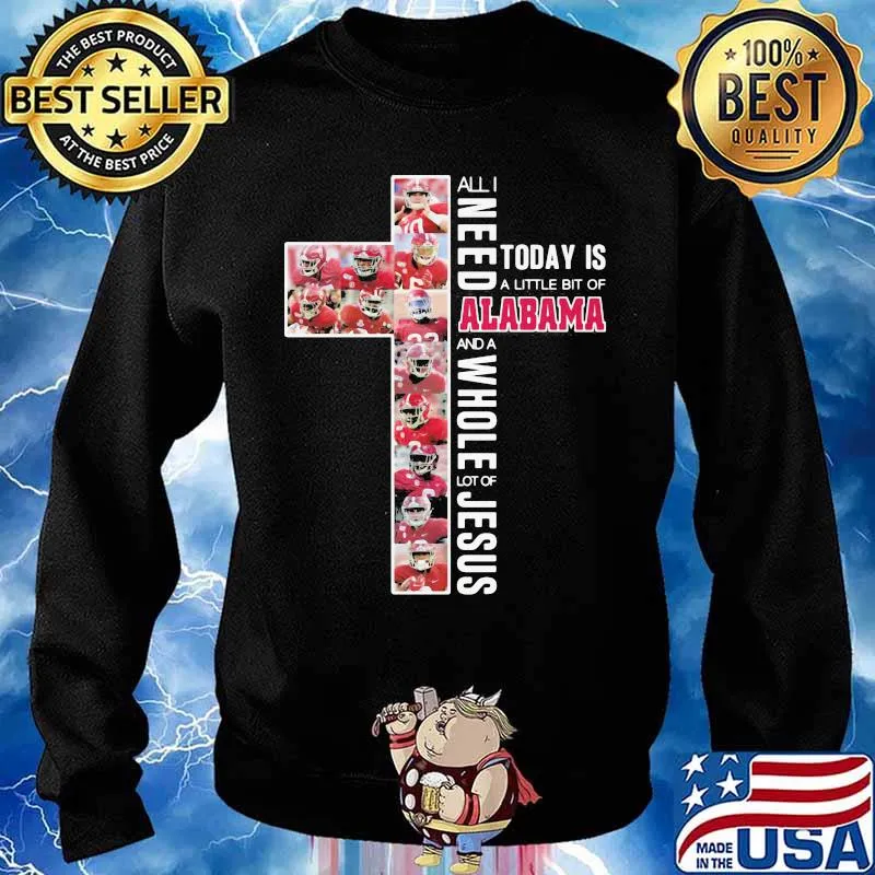 All I Need Today Is A Little Bit Of Alabama And A Whole Lot Of Jesus Cross Shirt Sweater