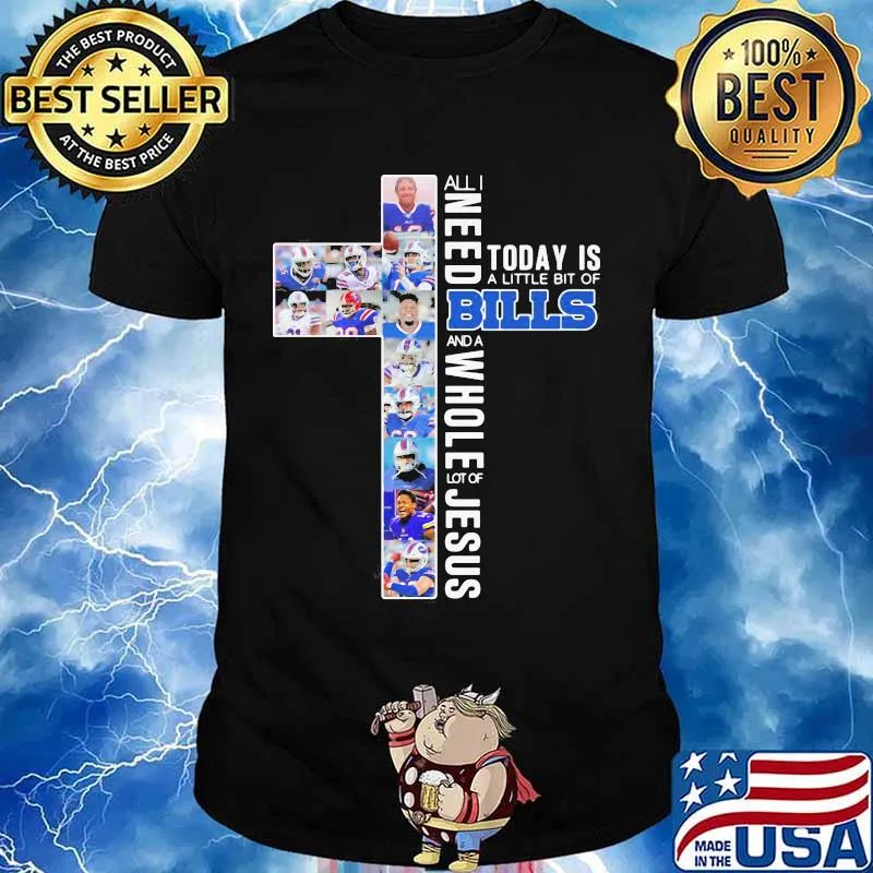 All I Need Today Is A Little Bit Of Bills And A Whole Lot Of Jesus Shirt