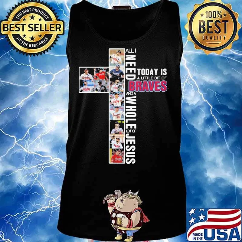 All I Need Today Is A Little Bit Of Braves And A Whole Lot Of Jesus Shirt Tank top