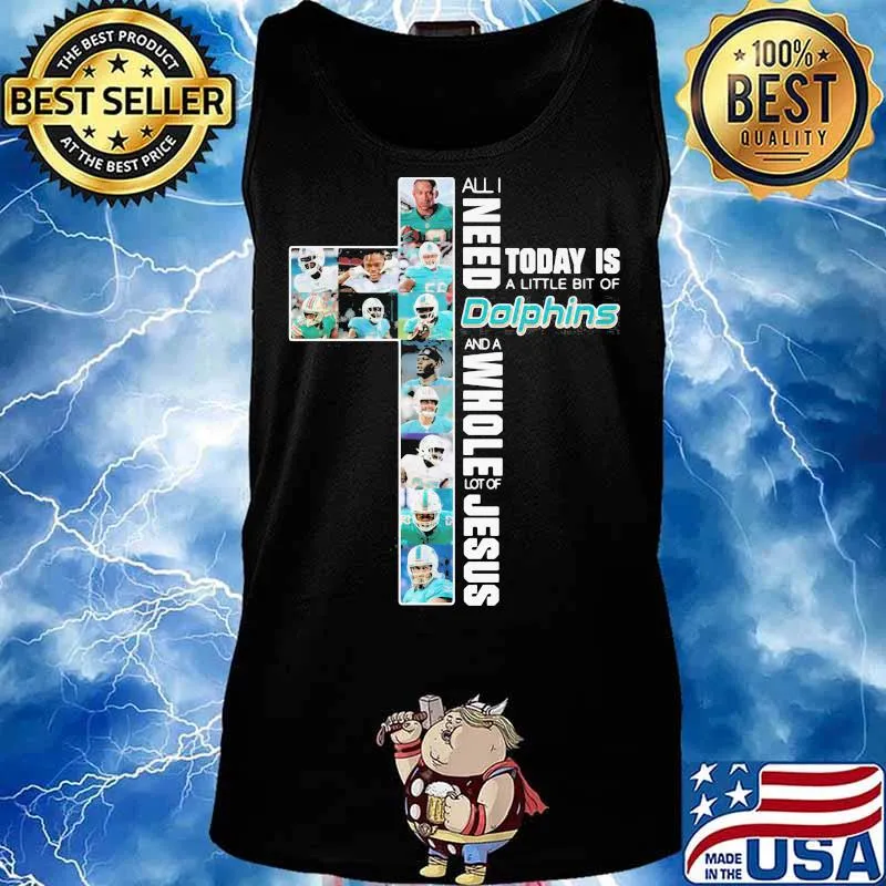 All I Need Today Is A Little Bit Of Dolphins And A Whole Lot Of Jesus God Shirt Tank top