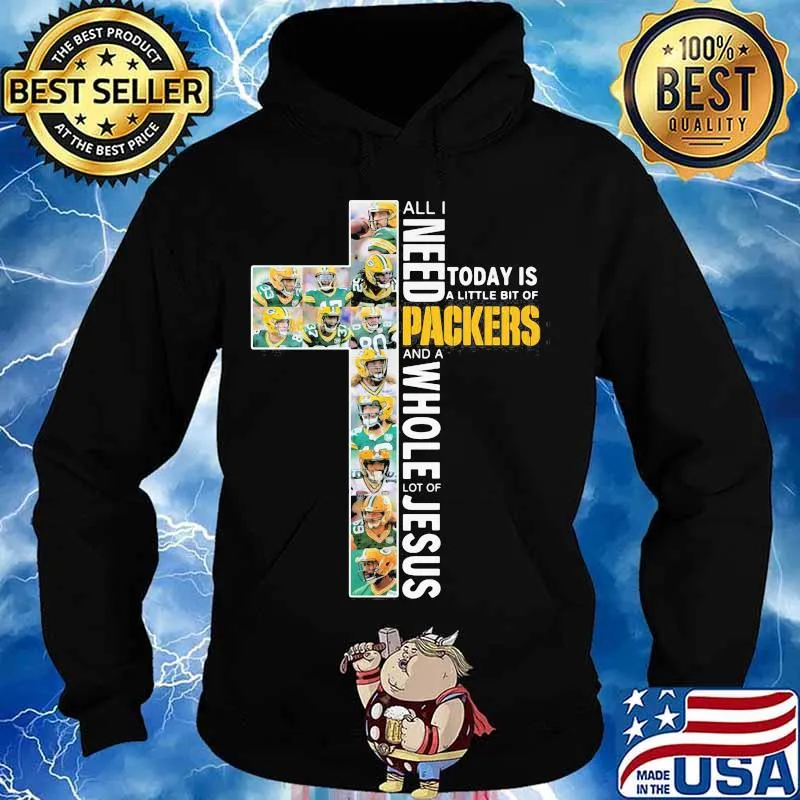 All I Need Today Is A Little Bit Of Packers And A Whole Lot Of Jesus God Shirt Hoodie