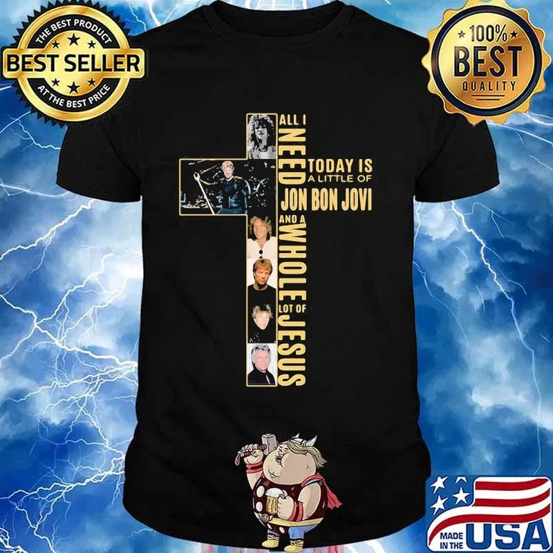All I Need Today Is A Little Of Jon Bon Jovi And A Whole Lot Of Jesus Cross Shirt