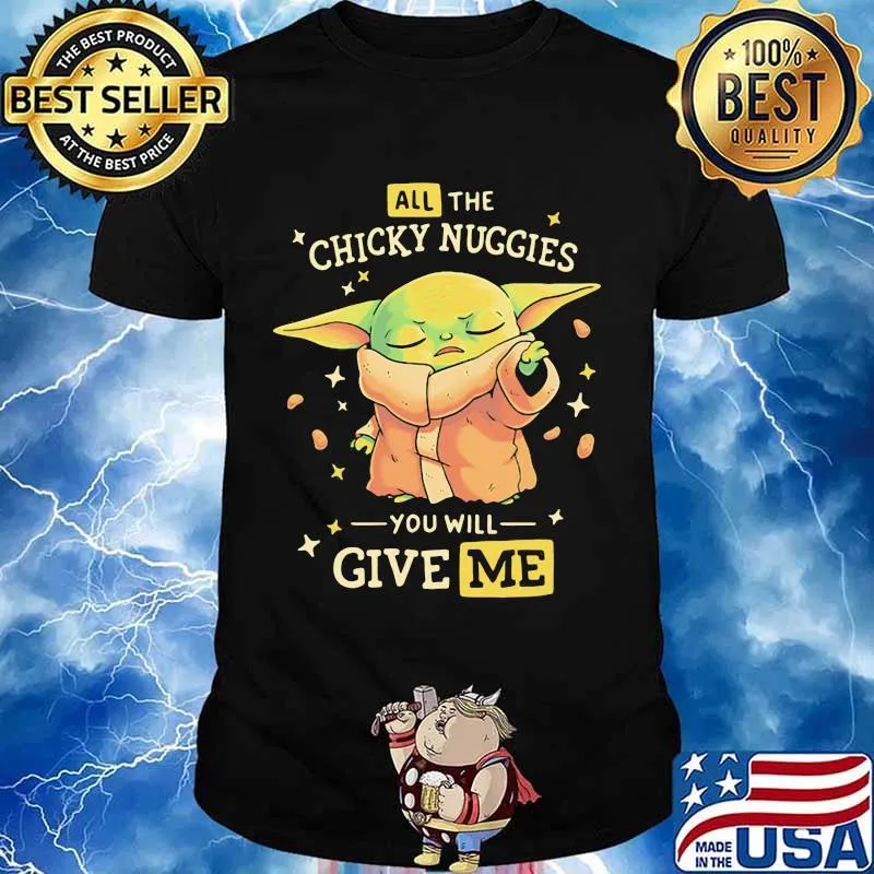 All The Chicky Nuggies You Will Give Me Baby Yoda Shirt