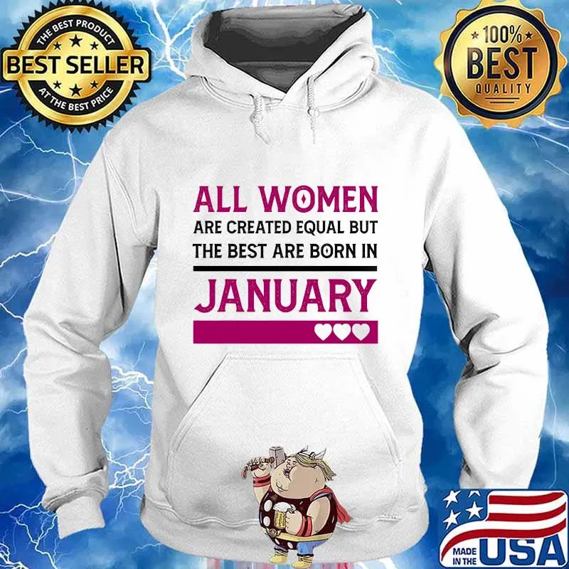 All Women Are Created Equal But The Best Are Born In January Heart Shirt Hoodie