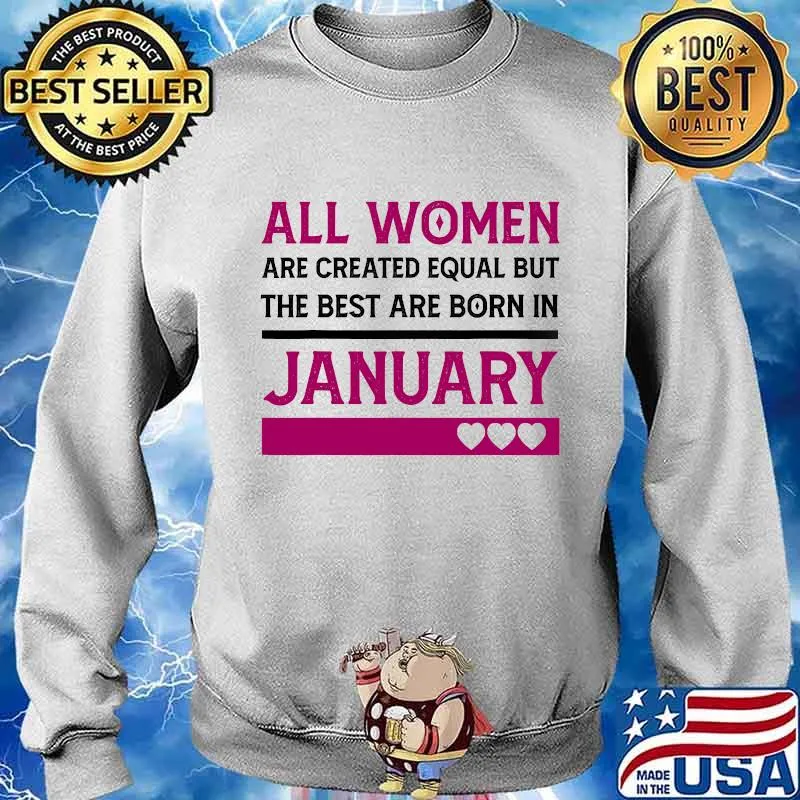 All Women Are Created Equal But The Best Are Born In January Heart Shirt Sweater