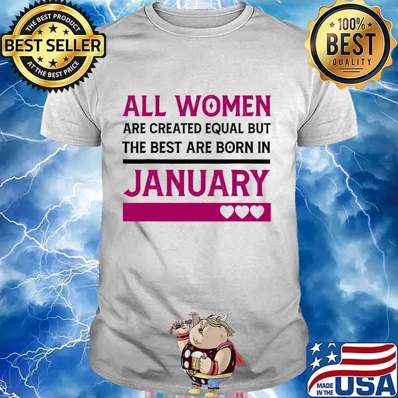 All Women Are Created Equal But The Best Are Born In January Heart Shirt