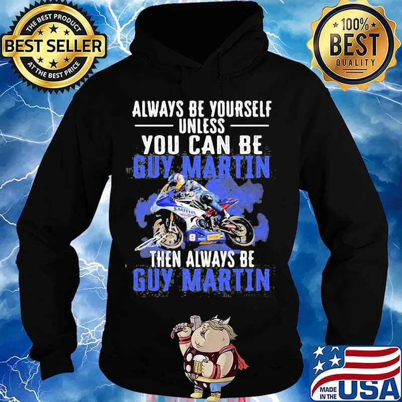 Always Be Yourself Unless You Can Be Guy Martin Then Be Motorcycle Racer Signature Shirt Hoodie