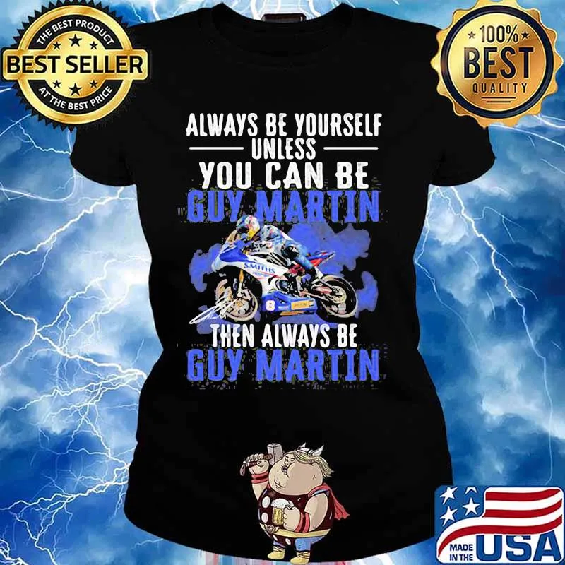Always Be Yourself Unless You Can Be Guy Martin Then Be Motorcycle Racer Signature Shirt Ladies tee
