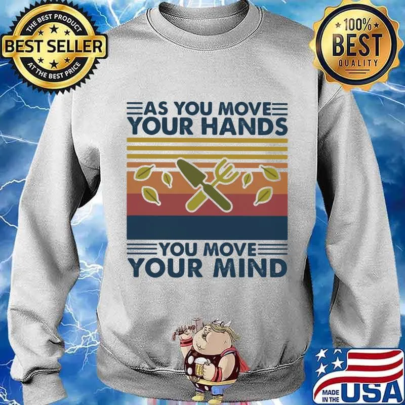 As You Move Your Hands You Move Your Mind Gardening Vintage Shirt Sweater