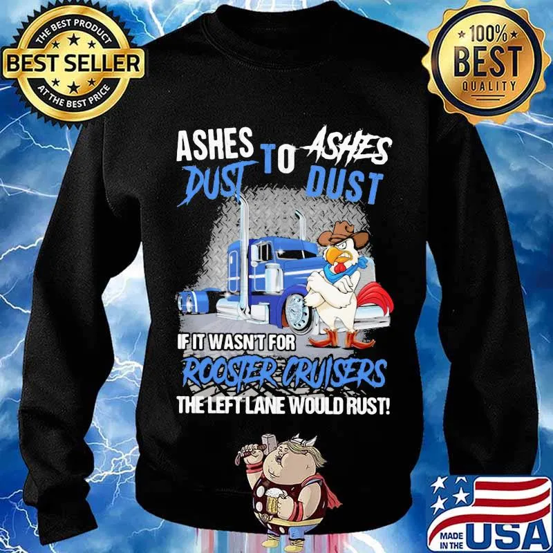 Ashes Dust To If It Wasn’t For Rooster Cruisers The Left Lane Would Rust Trucker Chicken Cowboy Shirt Sweater