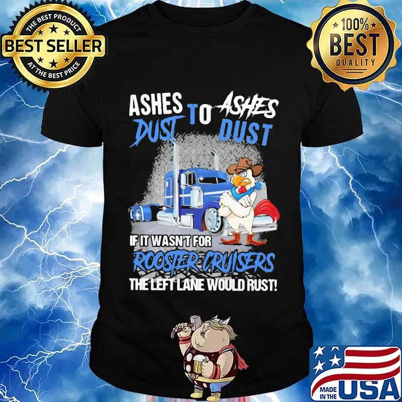 Ashes Dust To If It Wasn’t For Rooster Cruisers The Left Lane Would Rust Trucker Chicken Cowboy Shirt