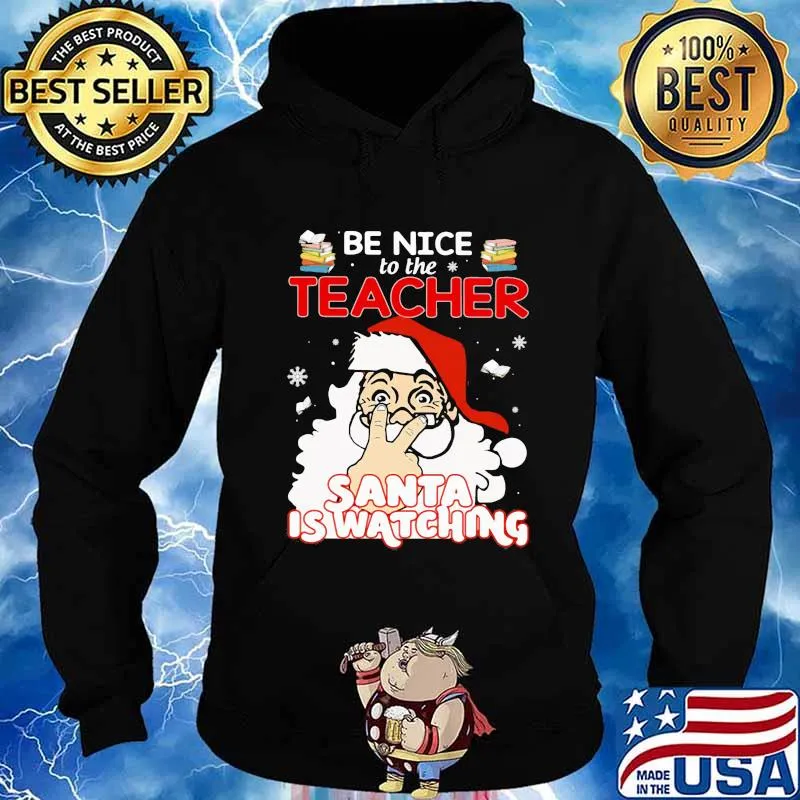 Be Nice To The Teacher Santa Is Watching Christmas s Hoodie