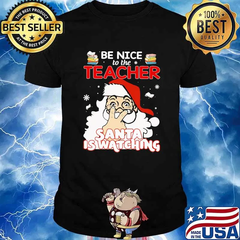 Be Nice To The Teacher Santa Is Watching Christmas shirt