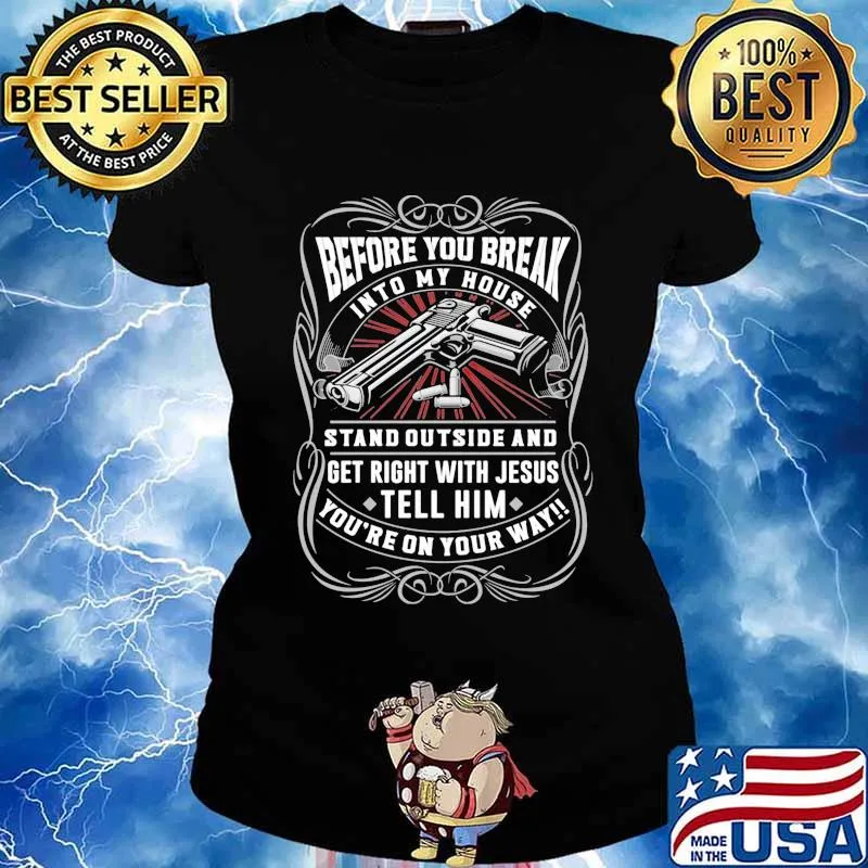 Before You Break Into My House Stand Outside And Get Right With Jesus Tell Him Guns Shirt Ladies tee
