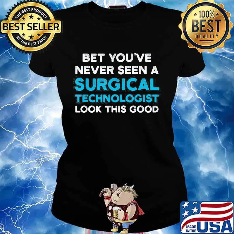 Bet You’ve Never Seen A Surgical Technologist Look Good Scrub Tech Shirt Ladies tee