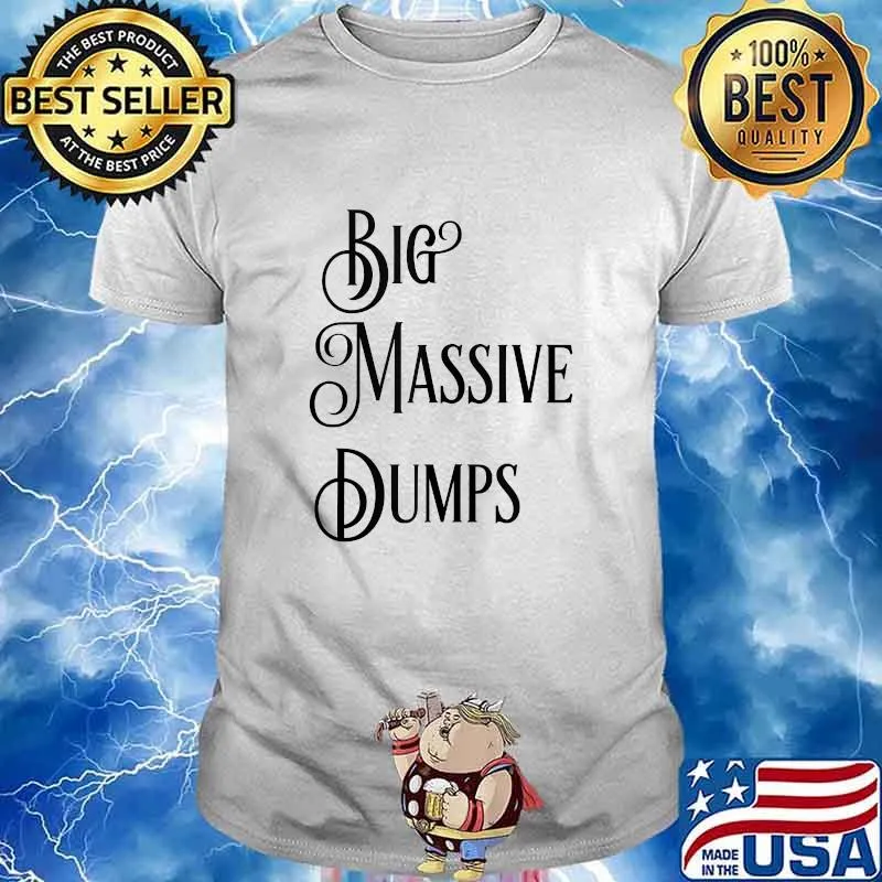 Big Massive Dumps Quotes By The President Trump Shirt