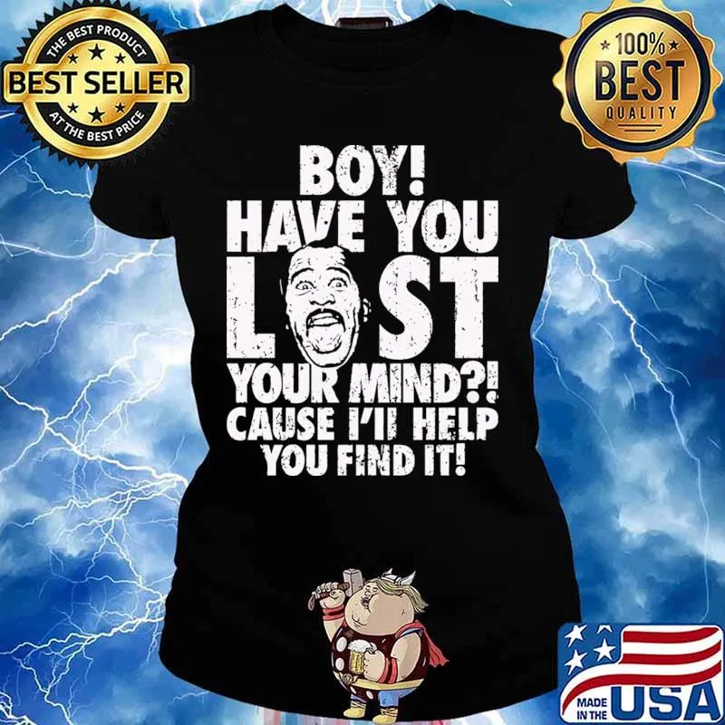 Boy Have You Lost Your Mind Cause I’ll Help You Find It Quote Shirt Ladies tee