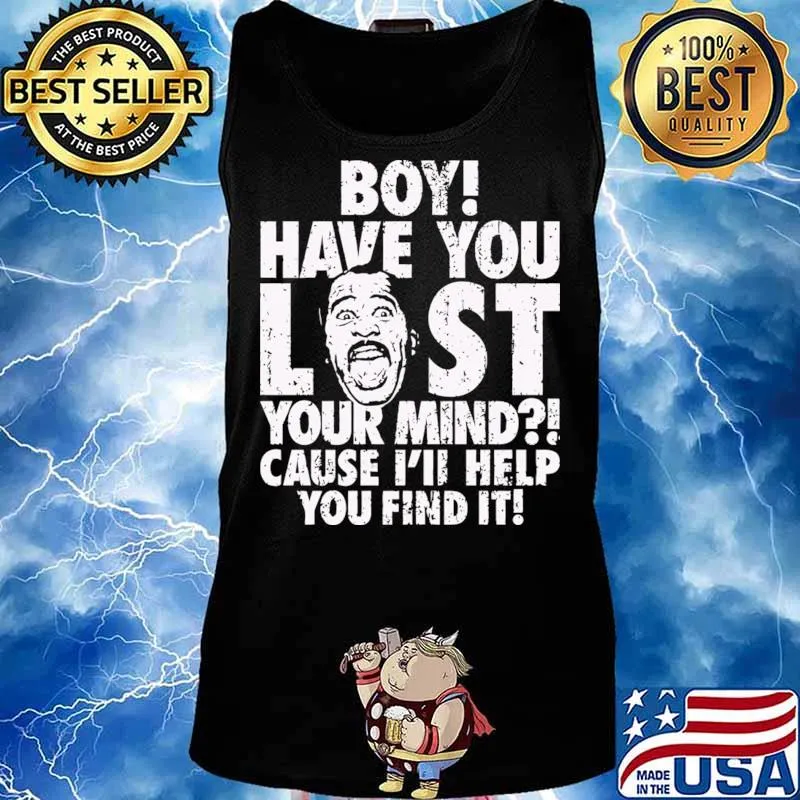 Boy Have You Lost Your Mind Cause I’ll Help You Find It Quote Shirt Tank top