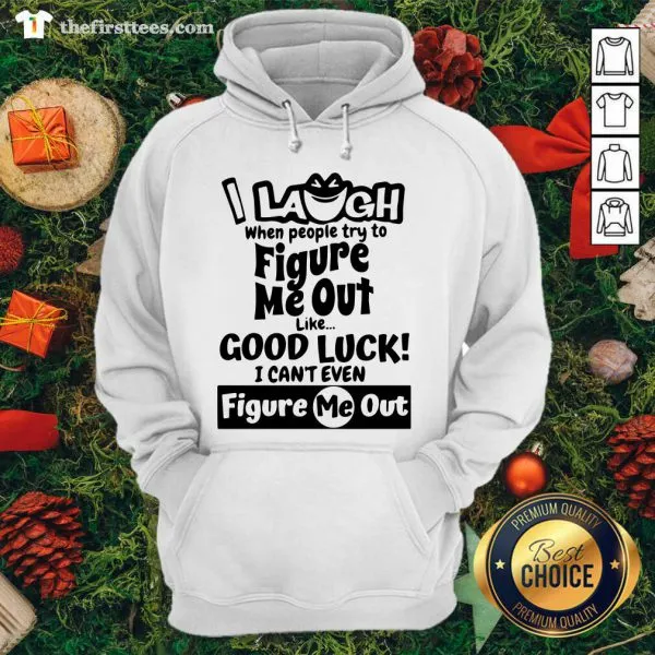 Cool I Laugh When People Try To Figure Me Out Like Good Luck I Cant Even Figure Me Out Shirt - Image 5