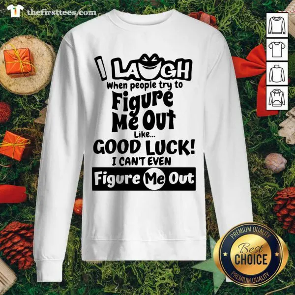 Cool I Laugh When People Try To Figure Me Out Like Good Luck I Cant Even Figure Me Out Shirt - Image 2