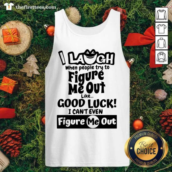 Cool I Laugh When People Try To Figure Me Out Like Good Luck I Cant Even Figure Me Out Shirt - Image 4