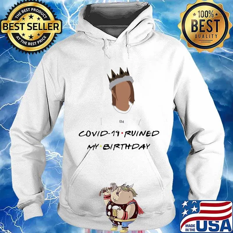 Covid 19 Ruined My Birthday Shirt Hoodie