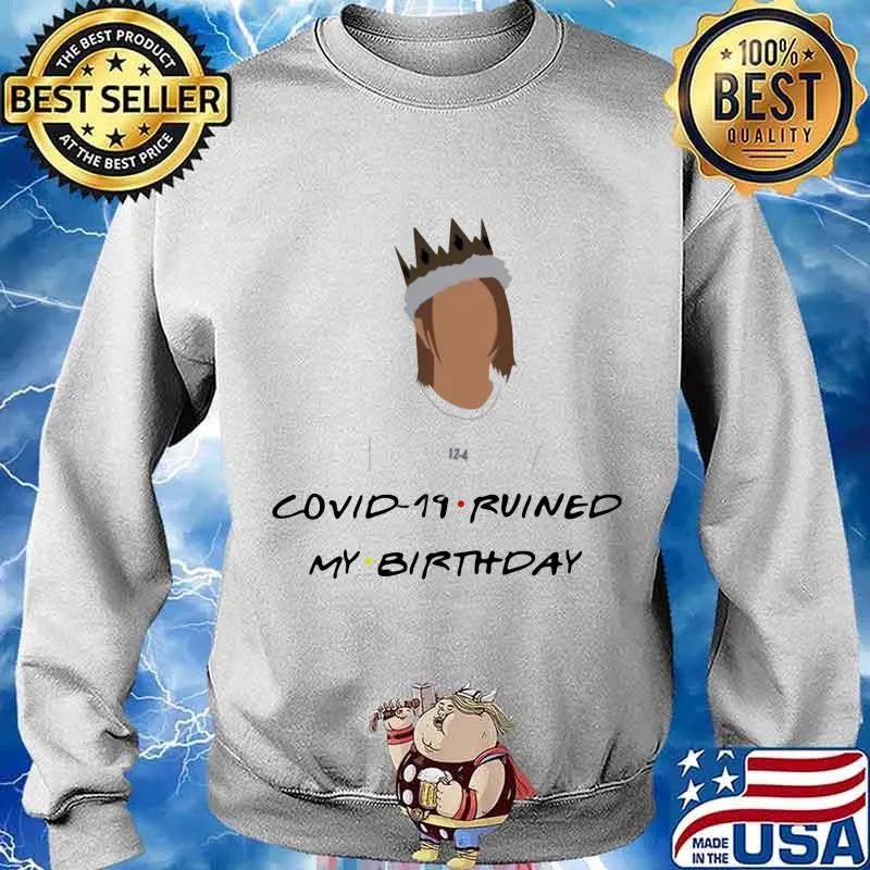 Covid 19 Ruined My Birthday Shirt Sweater