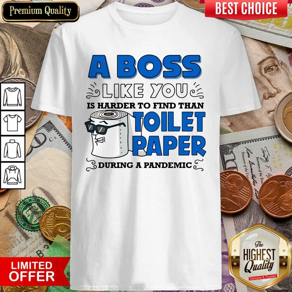 Cute A Boss Like You Is Harder Find Than Toilet Paper During A Pandemic Boss Shirt