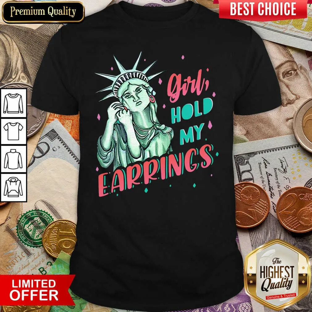 Cute Feminist NYC Statue Of Liberty Girl Hold My Earrings Anti Trump Shirt